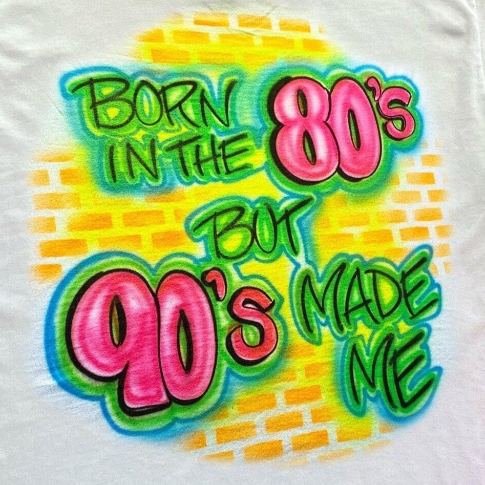 Born in the 80s but the 90s made me Airbrush Shirt - Bluegrass Airbrush